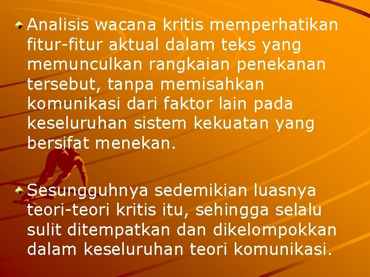 Analisis wacana kritis memperhatikan fitur-fitur aktual dalam teks yang memunculkan rangkaian penekanan tersebut, tanpa