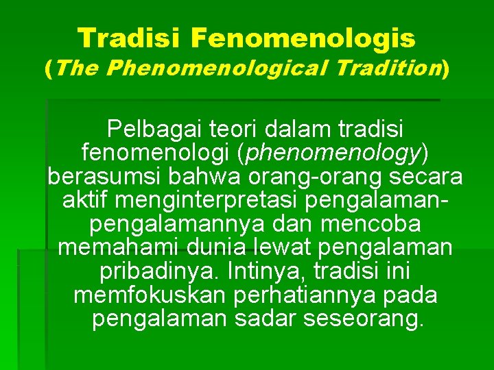 Tradisi Fenomenologis (The Phenomenological Tradition) Pelbagai teori dalam tradisi fenomenologi (phenomenology) berasumsi bahwa orang-orang