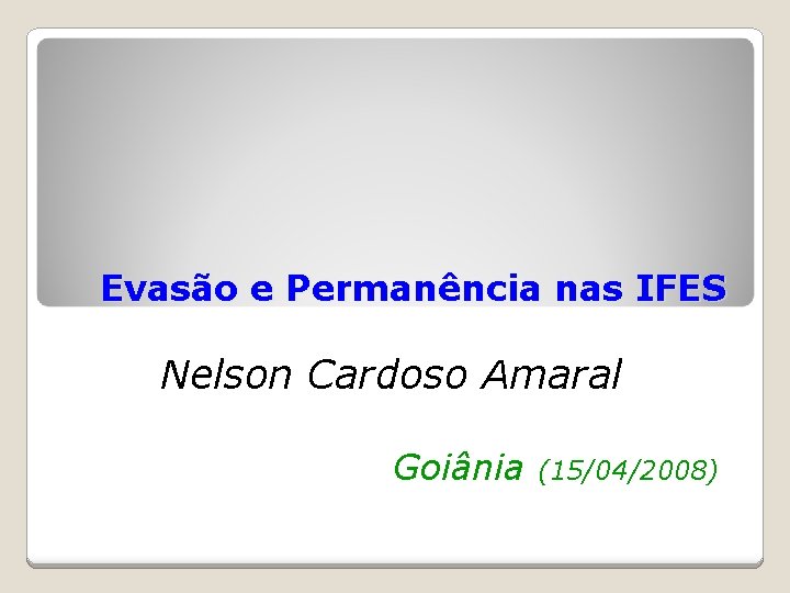 Evasão e Permanência nas IFES Nelson Cardoso Amaral Goiânia (15/04/2008) 