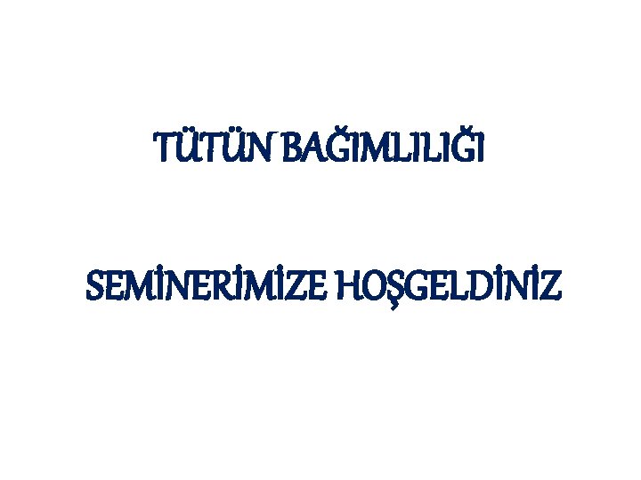 TÜTÜN BAĞIMLILIĞI SEMİNERİMİZE HOŞGELDİNİZ 