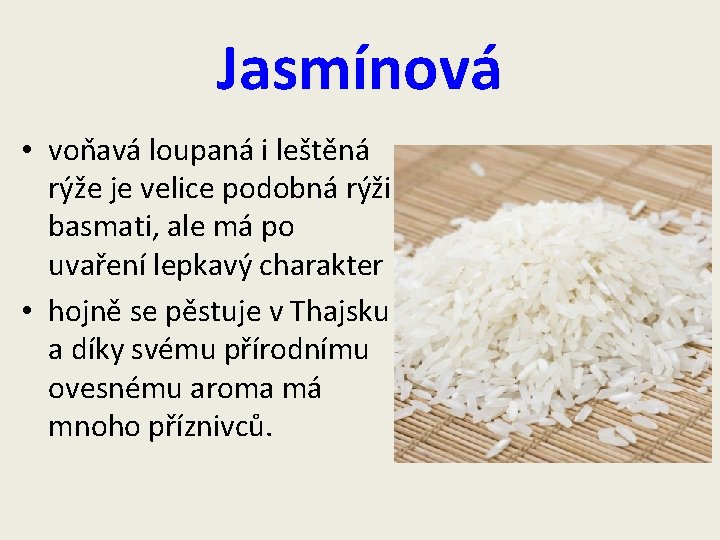 Jasmínová • voňavá loupaná i leštěná rýže je velice podobná rýži basmati, ale má