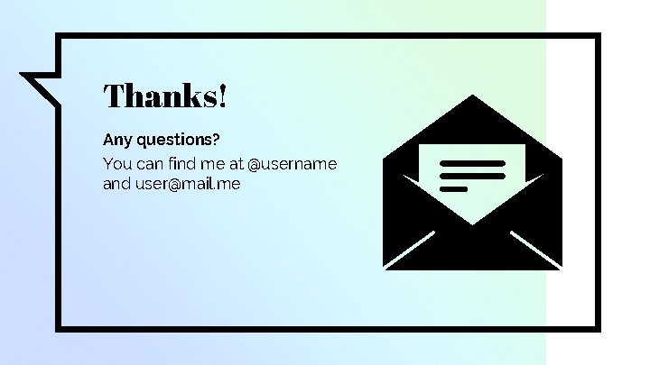 Thanks! Any questions? You can find me at @username and user@mail. me 