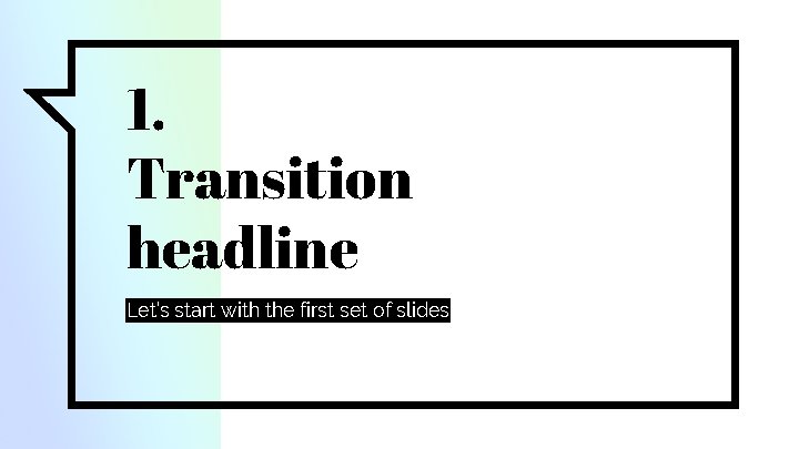1. Transition headline Let’s start with the first set of slides 