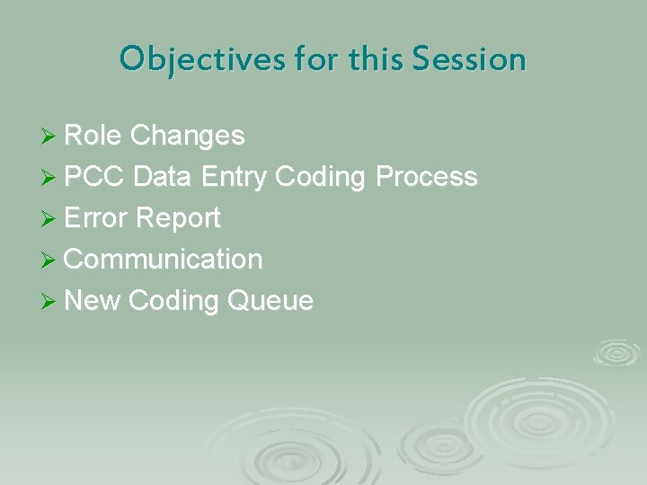 Objectives for this Session Ø Role Changes Ø PCC Data Entry Coding Process Ø