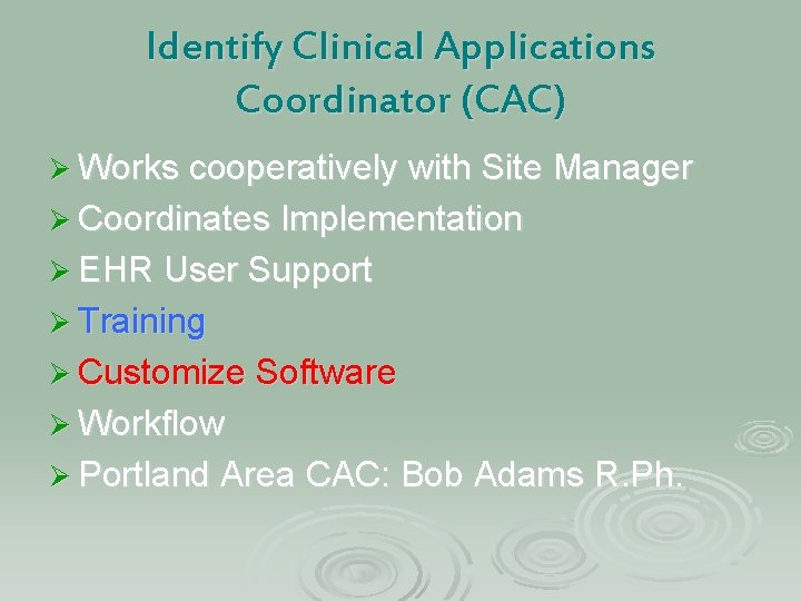 Identify Clinical Applications Coordinator (CAC) Ø Works cooperatively with Site Manager Ø Coordinates Implementation
