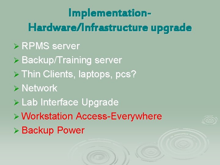 Implementation. Hardware/Infrastructure upgrade Ø RPMS server Ø Backup/Training server Ø Thin Clients, laptops, pcs?