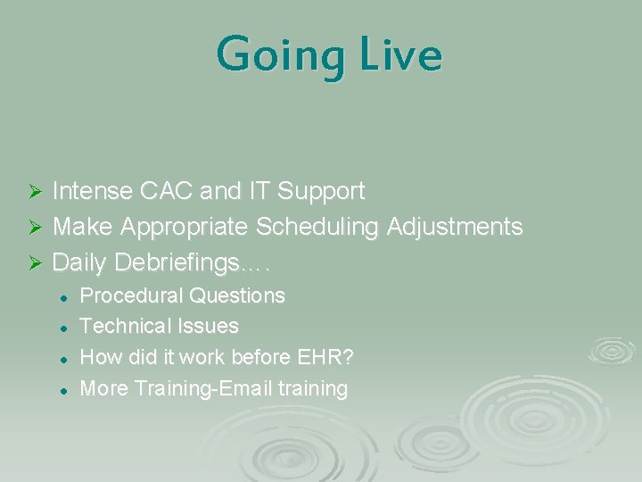 Going Live Intense CAC and IT Support Ø Make Appropriate Scheduling Adjustments Ø Daily