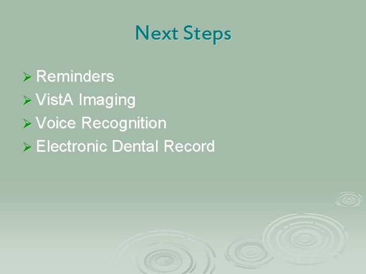 Next Steps Ø Reminders Ø Vist. A Imaging Ø Voice Recognition Ø Electronic Dental