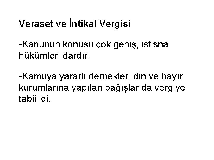 Veraset ve İntikal Vergisi -Kanunun konusu çok geniş, istisna hükümleri dardır. -Kamuya yararlı dernekler,