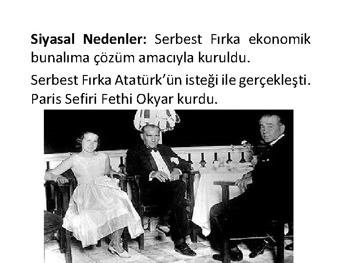 Siyasal Nedenler: Serbest Fırka ekonomik bunalıma çözüm amacıyla kuruldu. Serbest Fırka Atatürk’ün isteği ile