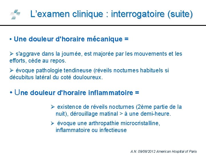 L’examen clinique : interrogatoire (suite) • Une douleur d'horaire mécanique = Ø s'aggrave dans