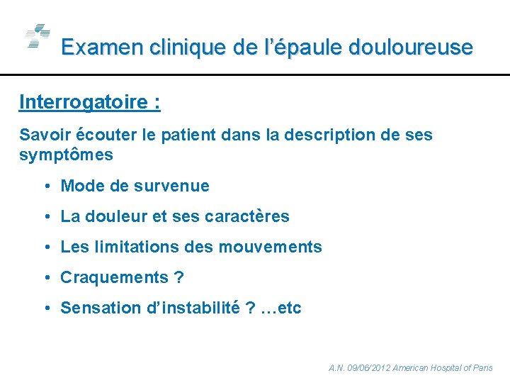 Examen clinique de l’épaule douloureuse Interrogatoire : Savoir écouter le patient dans la description Examen clinique de l’épaule douloureuse Interrogatoire : Savoir écouter le patient dans la description