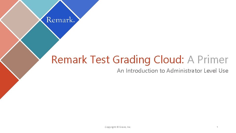 Remark Test Grading Cloud: A Primer An Introduction to Administrator Level Use Copyright © Remark Test Grading Cloud: A Primer An Introduction to Administrator Level Use Copyright ©