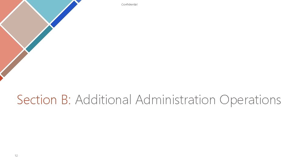 Confidential Section B: Additional Administration Operations 12 Confidential Section B: Additional Administration Operations 12