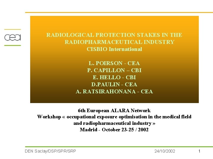 RADIOLOGICAL PROTECTION STAKES IN THE RADIOPHARMACEUTICAL INDUSTRY CISBIO International L. POIRSON - CEA P.