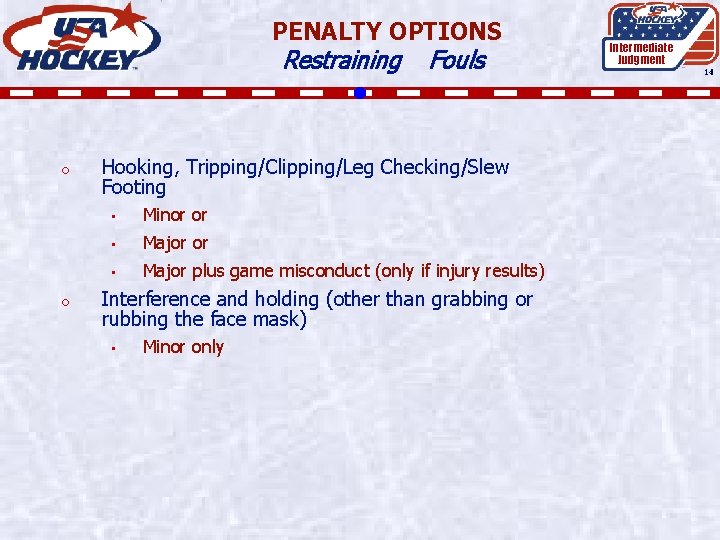 PENALTY OPTIONS Restraining o o Fouls Hooking, Tripping/Clipping/Leg Checking/Slew Footing • Minor or •