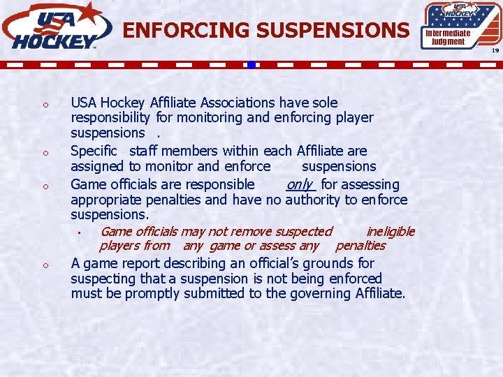 ENFORCING SUSPENSIONS Intermediate Judgment 19 o o USA Hockey Affiliate Associations have sole responsibility