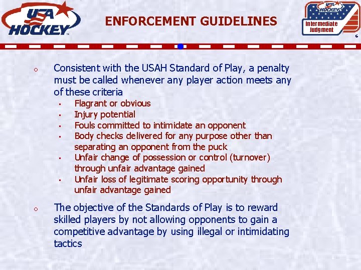 ENFORCEMENT GUIDELINES Intermediate Judgment 6 o Consistent with the USAH Standard of Play, a