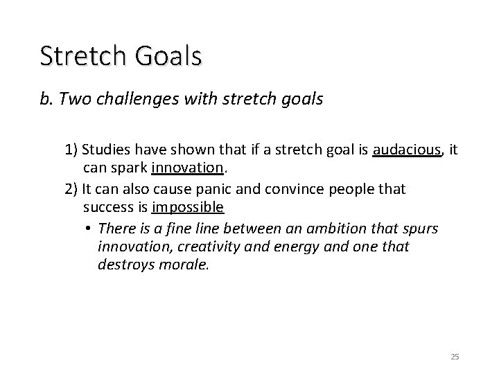 Stretch Goals b. Two challenges with stretch goals 1) Studies have shown that if