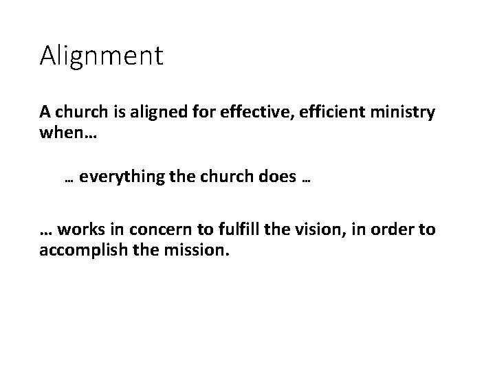 Alignment A church is aligned for effective, efficient ministry when… … everything the church