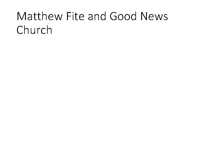 Matthew Fite and Good News Church 