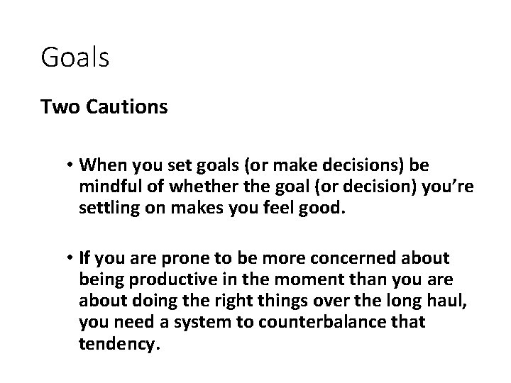 Goals Two Cautions • When you set goals (or make decisions) be mindful of