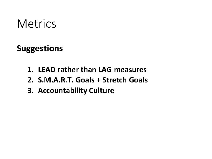 Metrics Suggestions 1. LEAD rather than LAG measures 2. S. M. A. R. T.