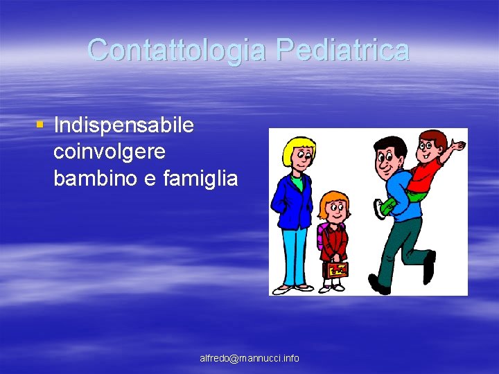 Contattologia Pediatrica § Indispensabile coinvolgere bambino e famiglia alfredo@mannucci. info Contattologia Pediatrica § Indispensabile coinvolgere bambino e famiglia alfredo@mannucci. info