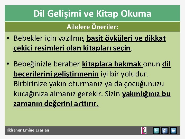 Dil Gelişimi ve Kitap Okuma Ailelere Öneriler: • Bebekler için yazılmış basit öyküleri ve