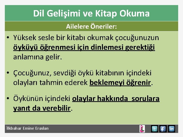 Dil Gelişimi ve Kitap Okuma Ailelere Öneriler: • Yüksek sesle bir kitabı okumak çocuğunuzun