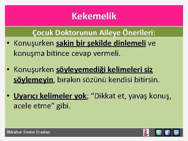 Kekemelik Çocuk Doktorunun Aileye Önerileri: • Konuşurken sakin bir şekilde dinlemeli ve konuşma bitince