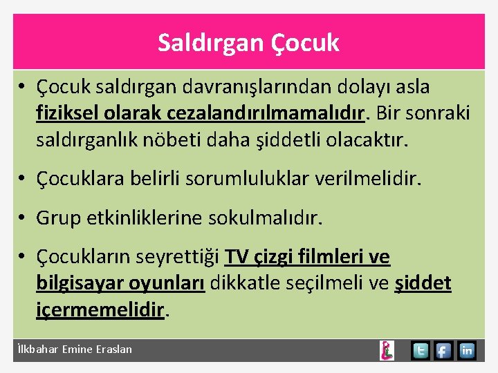 Saldırgan Çocuk • Çocuk saldırgan davranışlarından dolayı asla fiziksel olarak cezalandırılmamalıdır. Bir sonraki saldırganlık