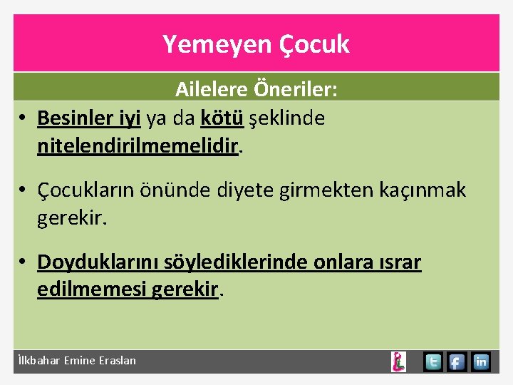 Yemeyen Çocuk Ailelere Öneriler: • Besinler iyi ya da kötü şeklinde nitelendirilmemelidir. • Çocukların