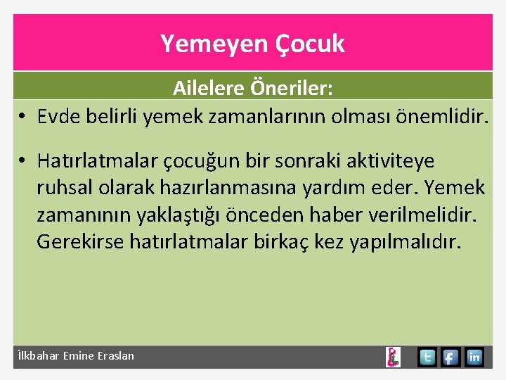 Yemeyen Çocuk Ailelere Öneriler: • Evde belirli yemek zamanlarının olması önemlidir. • Hatırlatmalar çocuğun