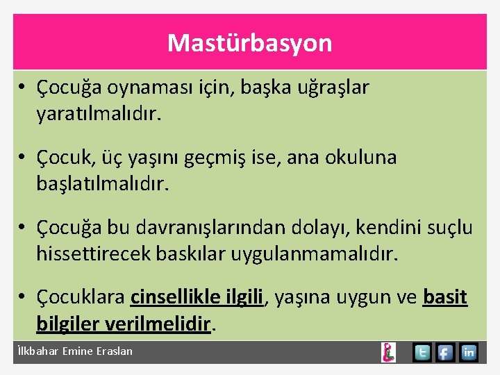 Mastürbasyon • Çocuğa oynaması için, başka uğraşlar yaratılmalıdır. • Çocuk, üç yaşını geçmiş ise,