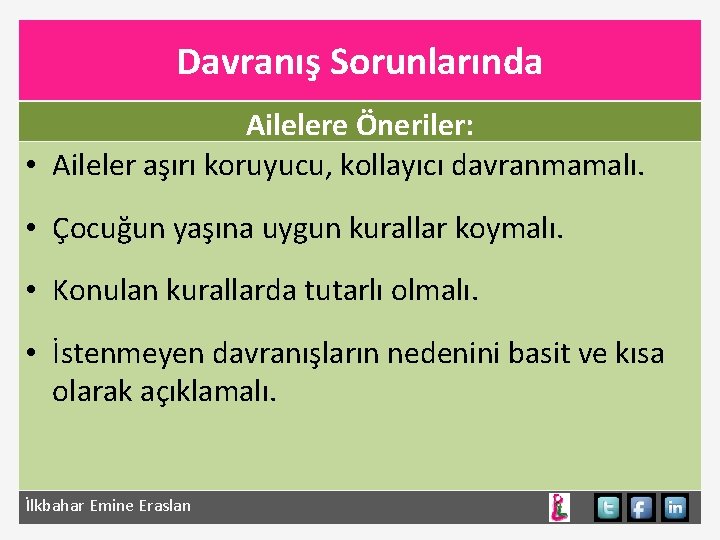 Davranış Sorunlarında Ailelere Öneriler: • Aileler aşırı koruyucu, kollayıcı davranmamalı. • Çocuğun yaşına uygun