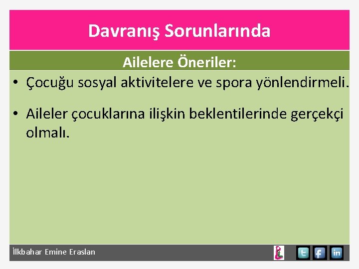 Davranış Sorunlarında Ailelere Öneriler: • Çocuğu sosyal aktivitelere ve spora yönlendirmeli. • Aileler çocuklarına