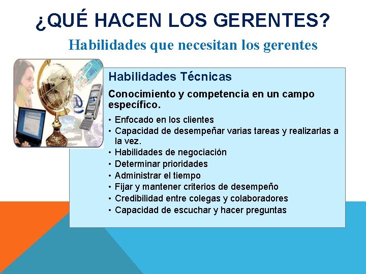 ¿QUÉ HACEN LOS GERENTES? Habilidades que necesitan los gerentes Habilidades Técnicas Conocimiento y competencia