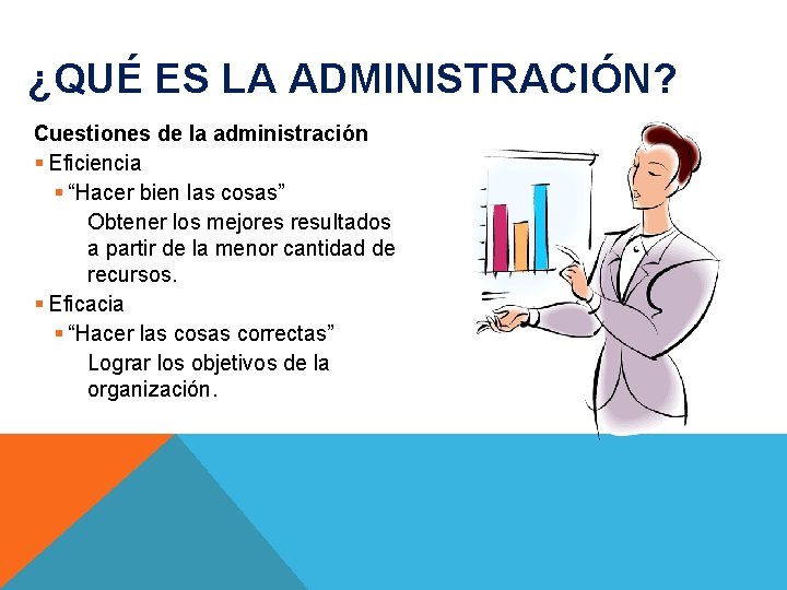 ¿QUÉ ES LA ADMINISTRACIÓN? Cuestiones de la administración § Eficiencia § “Hacer bien las