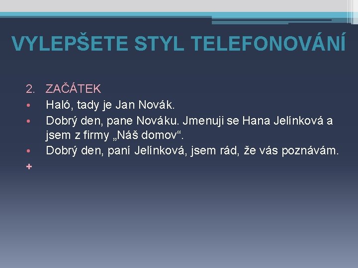 VYLEPŠETE STYL TELEFONOVÁNÍ 2. ZAČÁTEK • Haló, tady je Jan Novák. • Dobrý den,