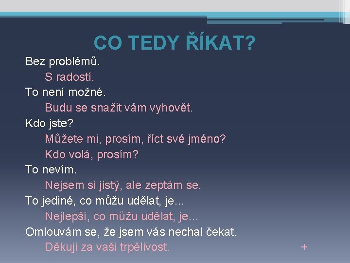 CO TEDY ŘÍKAT? Bez problémů. S radostí. To není možné. Budu se snažit vám