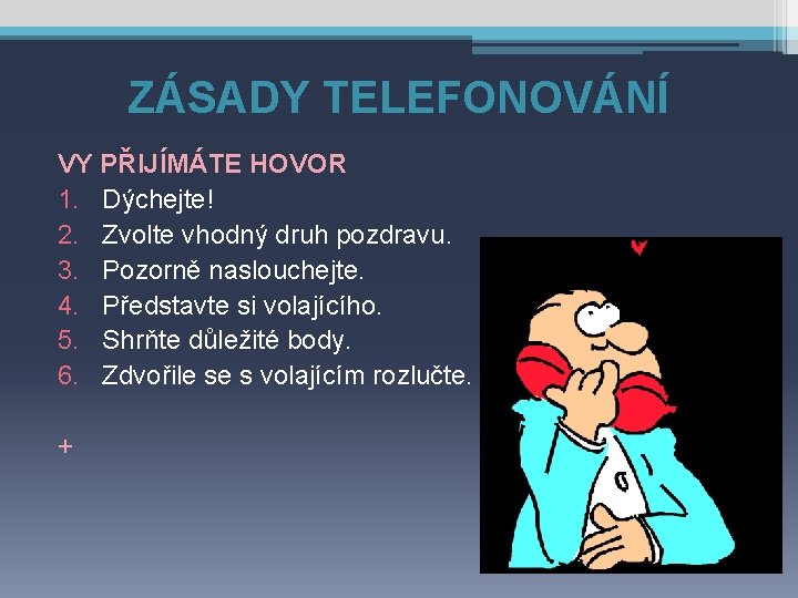 ZÁSADY TELEFONOVÁNÍ VY PŘIJÍMÁTE HOVOR 1. Dýchejte! 2. Zvolte vhodný druh pozdravu. 3. Pozorně