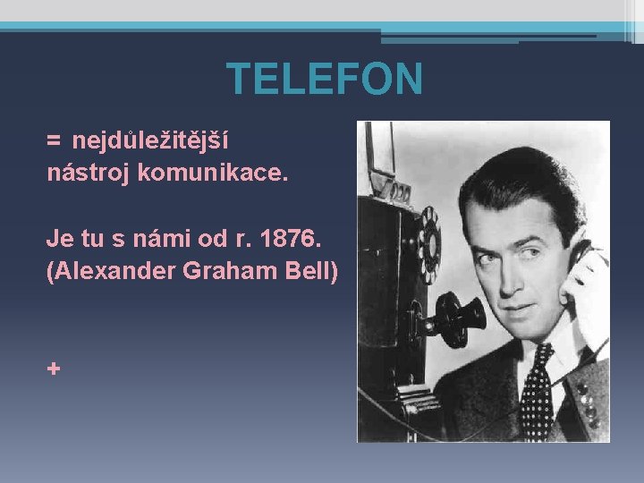 TELEFON = nejdůležitější nástroj komunikace. Je tu s námi od r. 1876. (Alexander Graham