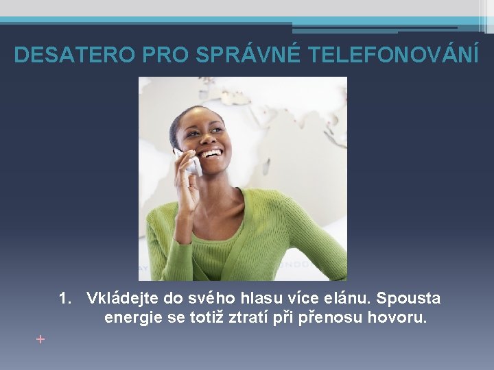 DESATERO PRO SPRÁVNÉ TELEFONOVÁNÍ 1. Vkládejte do svého hlasu více elánu. Spousta energie se