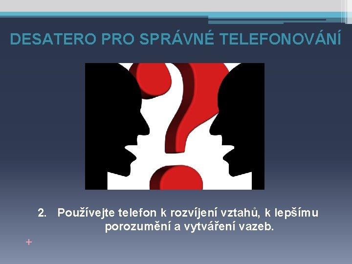 DESATERO PRO SPRÁVNÉ TELEFONOVÁNÍ 2. Používejte telefon k rozvíjení vztahů, k lepšímu porozumění a