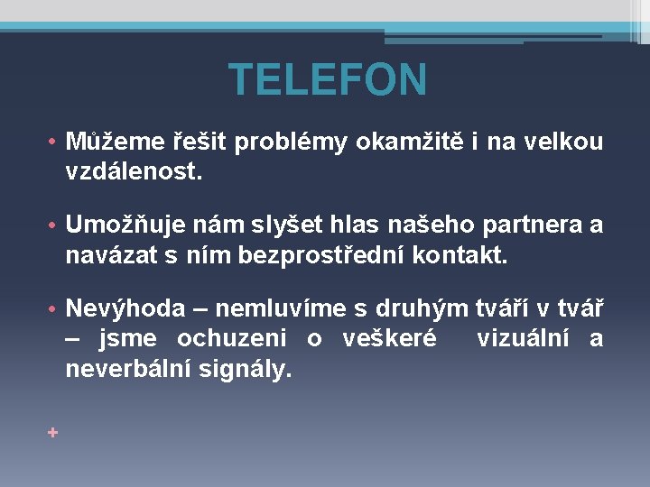 TELEFON • Můžeme řešit problémy okamžitě i na velkou vzdálenost. • Umožňuje nám slyšet