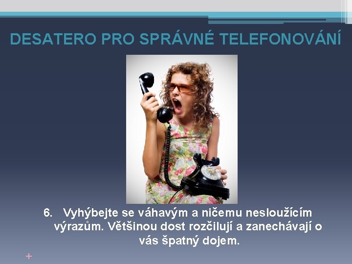 DESATERO PRO SPRÁVNÉ TELEFONOVÁNÍ 6. Vyhýbejte se váhavým a ničemu nesloužícím výrazům. Většinou dost