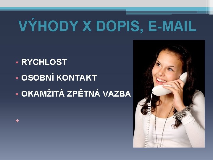 VÝHODY X DOPIS, E-MAIL • RYCHLOST • OSOBNÍ KONTAKT • OKAMŽITÁ ZPĚTNÁ VAZBA +