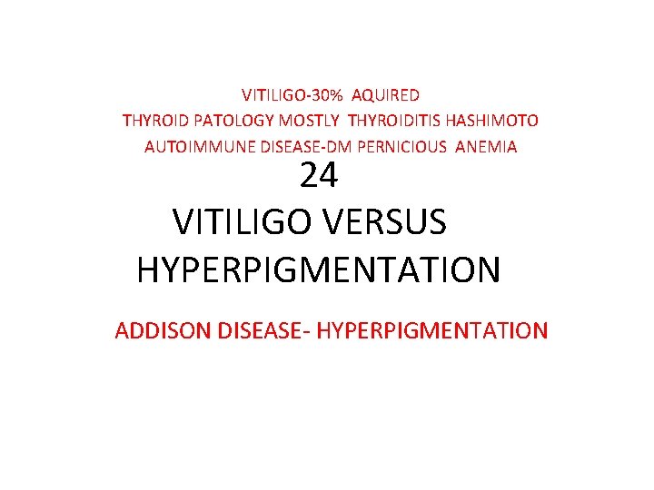 VITILIGO-30% AQUIRED THYROID PATOLOGY MOSTLY THYROIDITIS HASHIMOTO AUTOIMMUNE DISEASE-DM PERNICIOUS ANEMIA 24 VITILIGO VERSUS