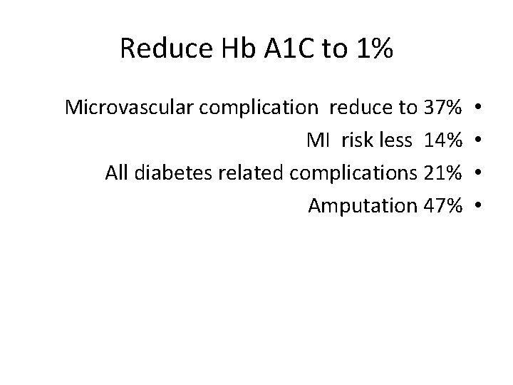 Reduce Hb A 1 C to 1% Microvascular complication reduce to 37% MI risk